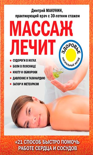 Книга МАССАЖ ЛЕЧИТ: СУДОРОГИ В НОГАХ, БОЛИ В ПОЯСНИЦЕ, ИКОТУ И ОБМОРОКИ, ДАВЛЕНИЕ И ТАХИКАРДИЮ, ЗАПОР И МЕТЕОРИЗМ &mdash; Макунин Д.А.