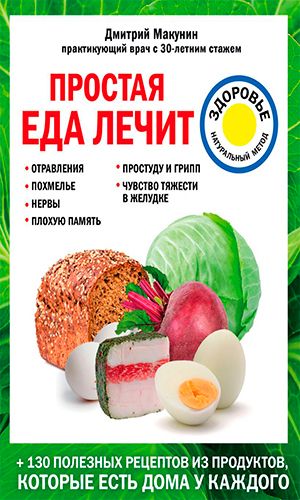 Книга ПРОСТАЯ ЕДА ЛЕЧИТ: ОТРАВЛЕНИЯ, ПОХМЕЛЬЕ, НЕРВЫ, ПЛОХУЮ ПАМЯТЬ, ПРОСТУДУ И ГРИПП